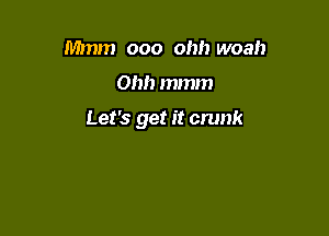 Mmm 000 Oh!) woah

Ohh mmm

Let's get it crunk