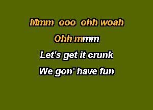 Mmm 000 Oh!) woah
Ohh mmm

Let's get it crunk

We 9011' have fun