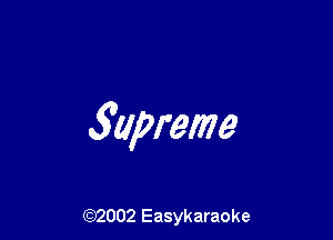 S'upreme

(92002 Easykaraoke