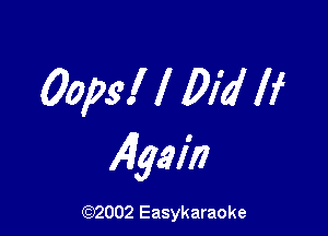 Oops! I Did If

Algal)?

(92002 Easykaraoke