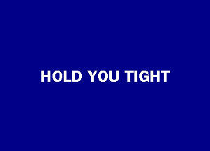 HOLD YOU TIGHT