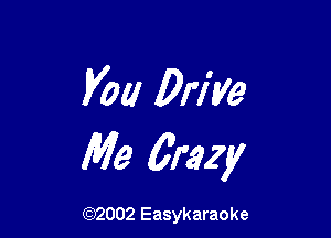 Vol! Drive

Me 0M4!

(92002 Easykaraoke