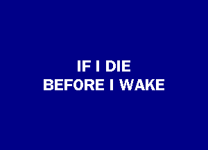 IF I DIE

BEFORE I WAKE