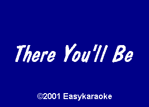 Mere Vol! 'II Be

(92001 Easykaraoke