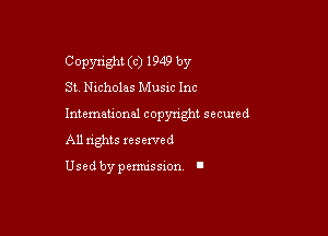 Copyright (c) 1949 by
St. Nicholas Music Inc

Intemeuonal copyright seemed

All nghts xesewed

Used by pemussxon I