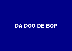 DA DOO DE BOP