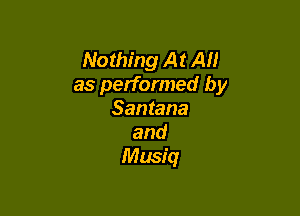 Nothing At All
as performed by

Santana
and
Musiq