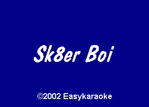 SMer Boi

(92002 Easykaraoke