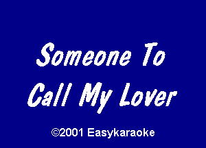 5omeone 70

Eel! My layer

(92001 Easykaraoke