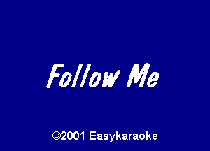 Follow Me

(92001 Easykaraoke