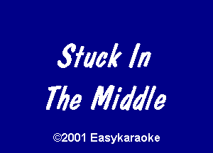 5711M In

The Middle

(92001 Easykaraoke