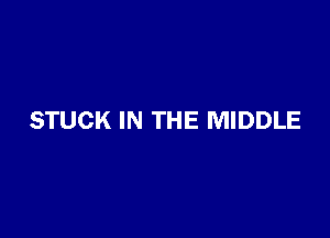 STUCK IN THE MIDDLE