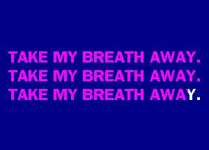 BREATH AWAY.