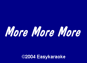 More More More

(92004 Easykaraoke