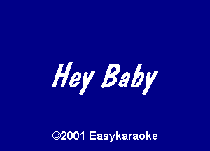 Hey Baby

(92001 Easykaraoke