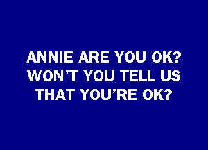 ANNIE ARE YOU 0K?

WONT YOU TELL US
THAT YOWRE 0K?