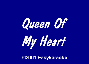 Queen Of

My Heerf

(92001 Easykaraoke