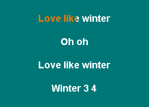 Love like winter

Ohoh

Love like winter

Winter 3 4
