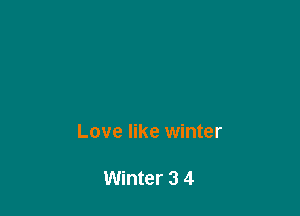 Love like winter

Winter 3 4