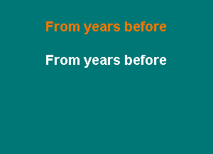 From years before

From years before