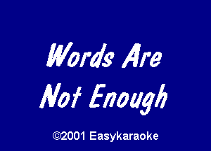 Words 1471?

RM Enough

(92001 Easykaraoke