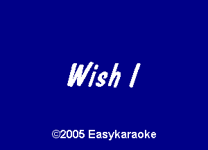 WM? 1

(92005 Easykaraoke