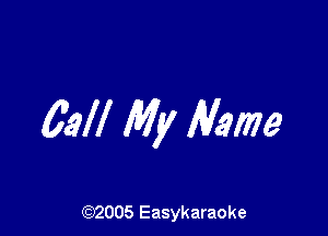 Call My Mme

(92005 Easykaraoke