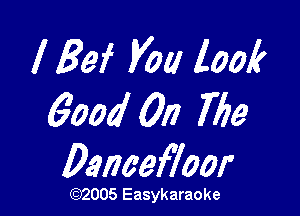 l 89f 170114001?

6004 0!) 715a

Dancefloor

th2005 Easykaraoke