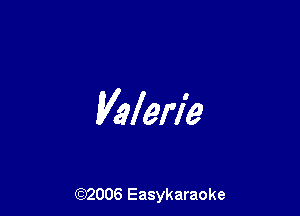 Valerie

(92006 Easykaraoke