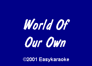 World Of

Our 01m

(92001 Easykaraoke