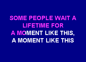 SOME PEOPLE WAIT A
LIFETIME FOR

A MOMENT LIKE THIS,

A MOMENT LIKE THIS