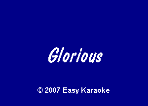 glorious

Q) 2007 Easy Karaoke