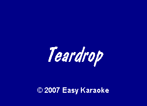 Teardrop

Q) 2007 Easy Karaoke