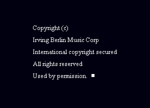 Copyn'sht (C)
Irving Bexlm Music Corp

Intemeuonal copyright secuzed
All nghts reserved

Used by pemussxon. I