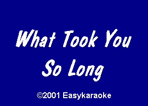 Wbsf 7001? Vol!

50 long

(92001 Easykaraoke