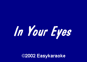In Vow Eyes

(92002 Easykaraoke
