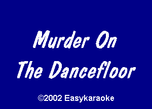 Murder 0a

7759 Dancefhor

(92002 Easykaraoke