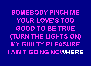 SOMEBODY PINCH ME
YOUR LOVE'S T00
GOOD TO BE TRUE

(TURN THE LIGHTS ON)

MY GUILTY PLEASURE

I AIN'T GOING NOWHERE