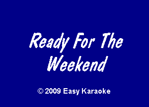 Ready For file

Weekend

2009 Easy Karaoke