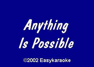 Ainyfbiilg

Is Possible

(92002 Easykaraoke