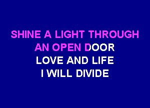 SHINE A LIGHT THROUGH
AN OPEN DOOR

LOVE AND LIFE
IWILL DIVIDE
