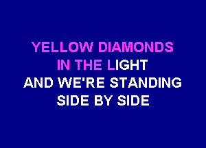 YELLOW DIAMONDS
IN THE LIGHT

AND WE'RE STANDING
SIDE BY SIDE