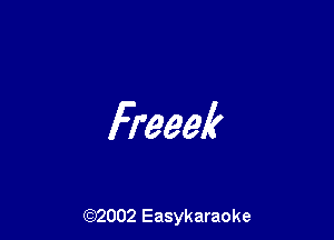 Freeek

(92002 Easykaraoke