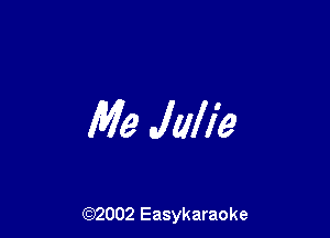 Me Julie

(92002 Easykaraoke