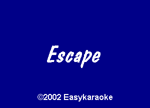 Escape

(92002 Easykaraoke