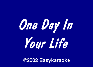One Day In

Vow life

(92002 Easykaraoke