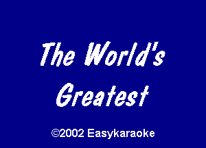 763 World?

6reafes'f

(92002 Easykaraoke