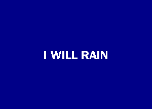 I WILL RAIN
