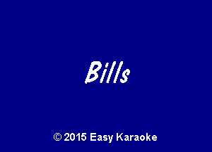 Bills

(Q 2015 Easy Karaoke