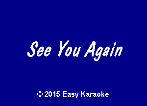 See you 44th

G?) 2015 Easy Karaoke